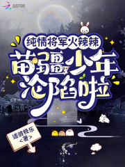 纯情将军火辣辣，苗疆少年沦陷啦